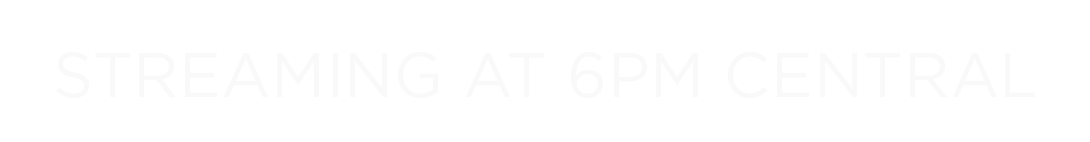 Streaming at 6PM Central